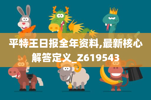 平特王日报全年资料,最新核心解答定义_Z619543