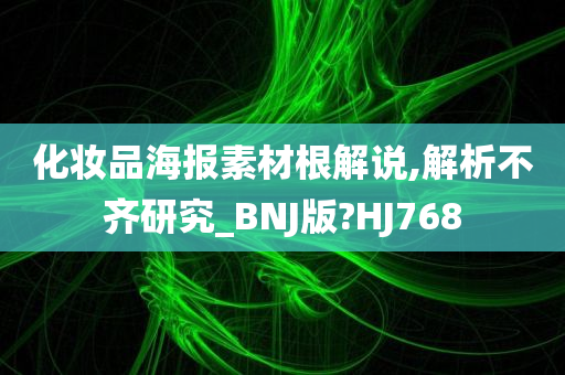 化妆品海报素材根解说,解析不齐研究_BNJ版?HJ768