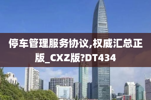 停车管理服务协议,权威汇总正版_CXZ版?DT434