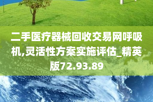 二手医疗器械回收交易网呼吸机,灵活性方案实施评估_精英版72.93.89