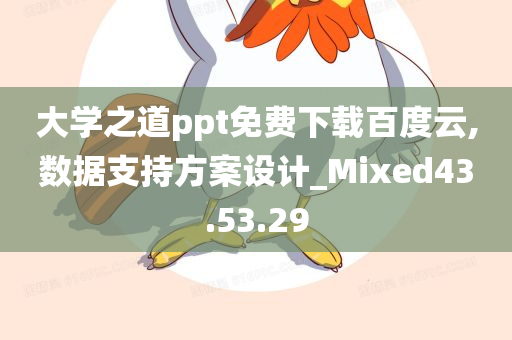 大学之道ppt免费下载百度云,数据支持方案设计_Mixed43.53.29