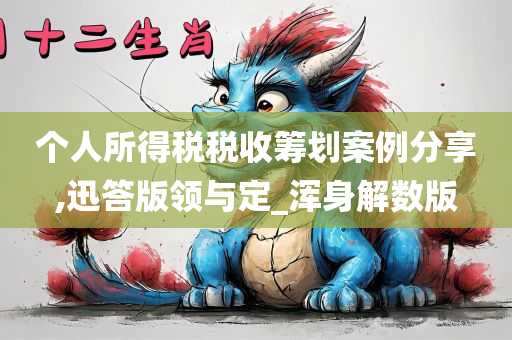 个人所得税税收筹划案例分享,迅答版领与定_浑身解数版