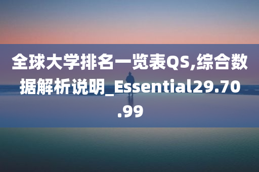 全球大学排名一览表QS,综合数据解析说明_Essential29.70.99