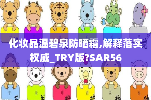 化妆品温碧泉防晒霜,解释落实权威_TRY版?SAR56