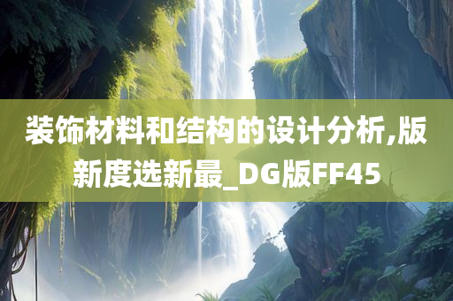 装饰材料和结构的设计分析,版新度选新最_DG版FF45