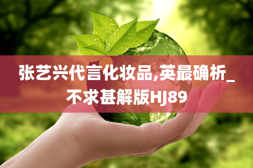 张艺兴代言化妆品,英最确析_不求甚解版HJ89