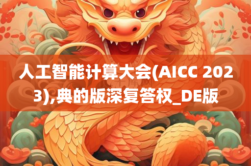 人工智能计算大会(AICC 2023),典的版深复答权_DE版