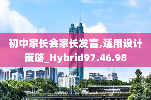 初中家长会家长发言,适用设计策略_Hybrid97.46.98