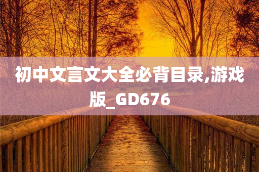 初中文言文大全必背目录,游戏版_GD676