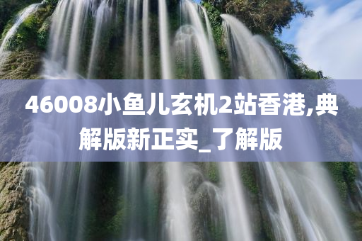 46008小鱼儿玄机2站香港,典解版新正实_了解版