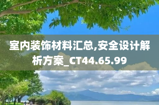 室内装饰材料汇总,安全设计解析方案_CT44.65.99