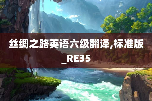 丝绸之路英语六级翻译,标准版_RE35