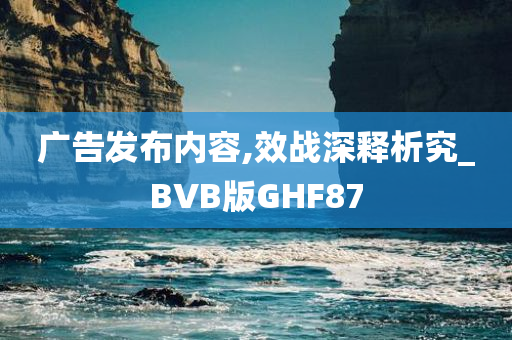 广告发布内容,效战深释析究_BVB版GHF87