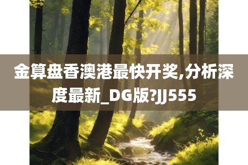 金算盘香澳港最快开奖,分析深度最新_DG版?JJ555