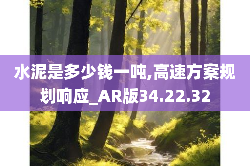 水泥是多少钱一吨,高速方案规划响应_AR版34.22.32