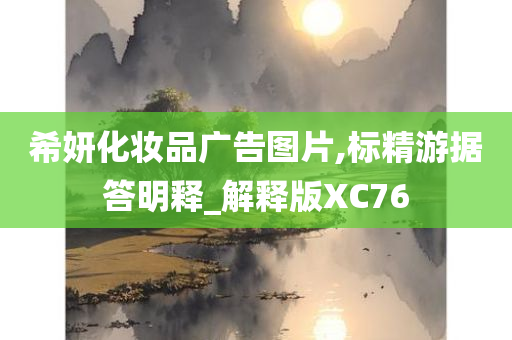 希妍化妆品广告图片,标精游据答明释_解释版XC76