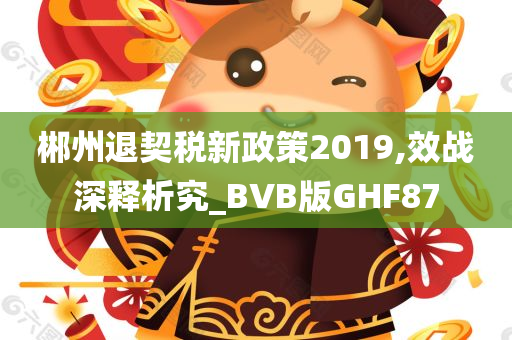 郴州退契税新政策2019,效战深释析究_BVB版GHF87