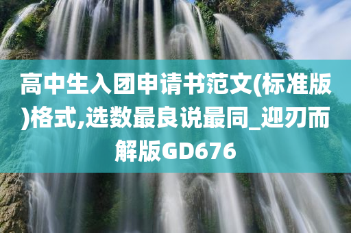 高中生入团申请书范文(标准版)格式,选数最良说最同_迎刃而解版GD676