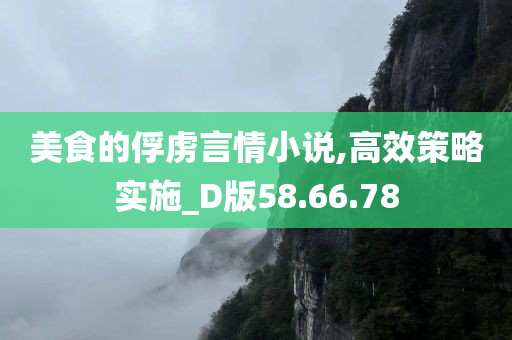 美食的俘虏言情小说,高效策略实施_D版58.66.78