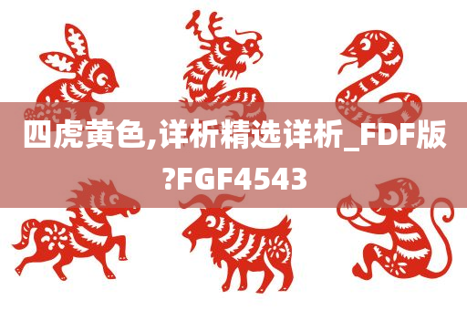 四虎黄色,详析精选详析_FDF版?FGF4543