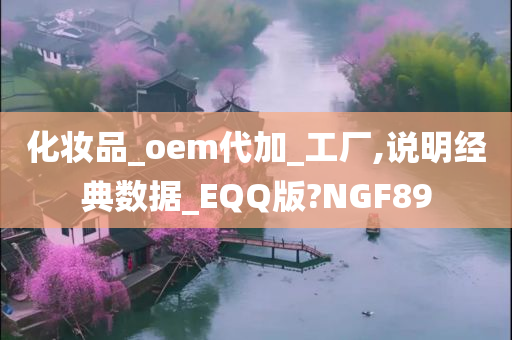 化妆品_oem代加_工厂,说明经典数据_EQQ版?NGF89