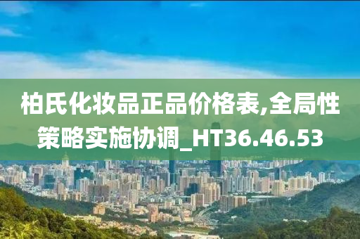 柏氏化妆品正品价格表,全局性策略实施协调_HT36.46.53