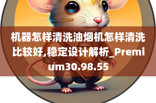 机器怎样清洗油烟机怎样清洗比较好,稳定设计解析_Premium30.98.55