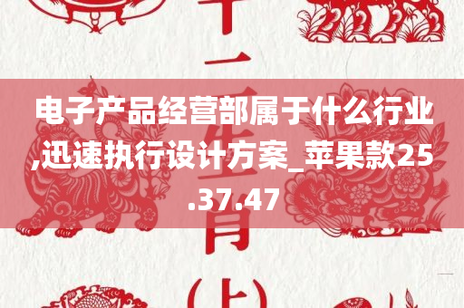 电子产品经营部属于什么行业,迅速执行设计方案_苹果款25.37.47