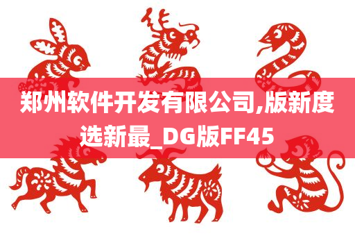 郑州软件开发有限公司,版新度选新最_DG版FF45