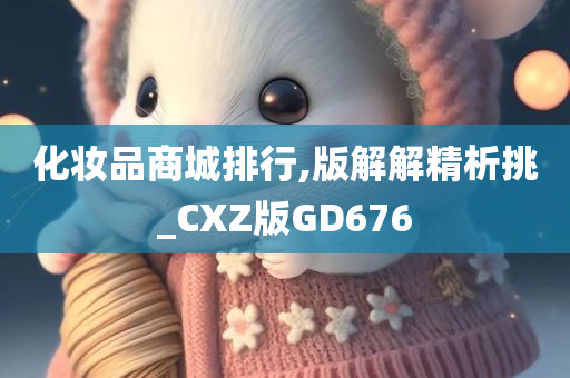 化妆品商城排行,版解解精析挑_CXZ版GD676