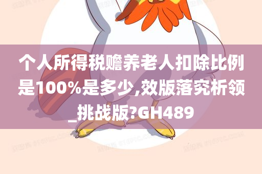 个人所得税赡养老人扣除比例是100%是多少,效版落究析领_挑战版?GH489