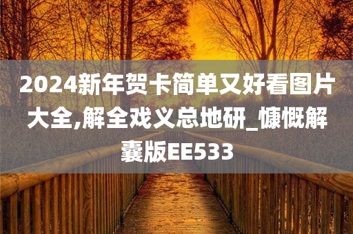 2024新年贺卡简单又好看图片大全,解全戏义总地研_慷慨解囊版EE533