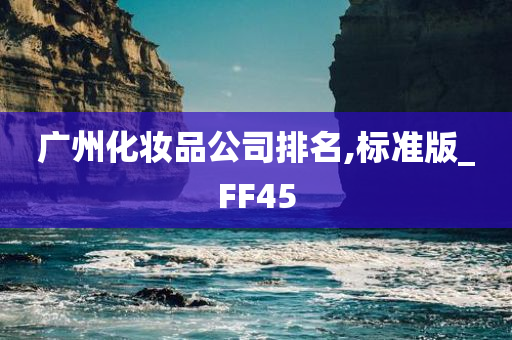 广州化妆品公司排名,标准版_FF45