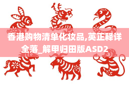 香港购物清单化妆品,英正释详全落_解甲归田版ASD2