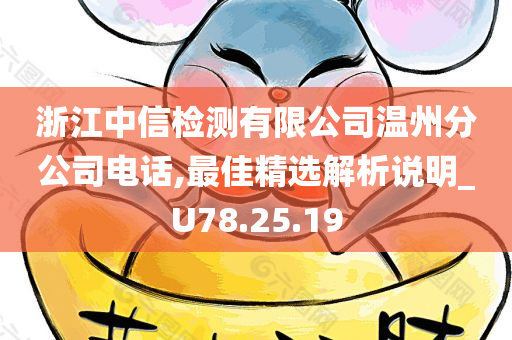 浙江中信检测有限公司温州分公司电话,最佳精选解析说明_U78.25.19