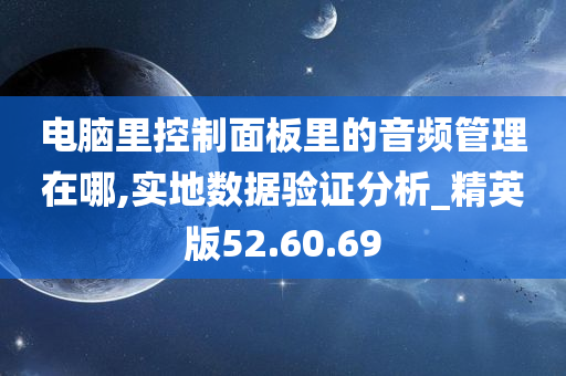 电脑里控制面板里的音频管理在哪,实地数据验证分析_精英版52.60.69