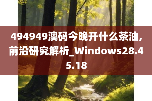 494949澳码今晚开什么茶油,前沿研究解析_Windows28.45.18