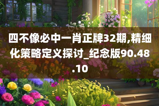 四不像必中一肖正牌32期,精细化策略定义探讨_纪念版90.48.10