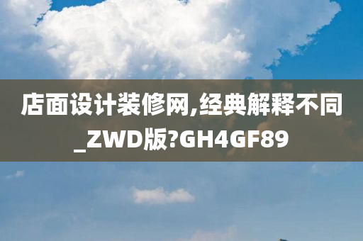 店面设计装修网,经典解释不同_ZWD版?GH4GF89