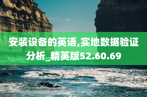 安装设备的英语,实地数据验证分析_精英版52.60.69