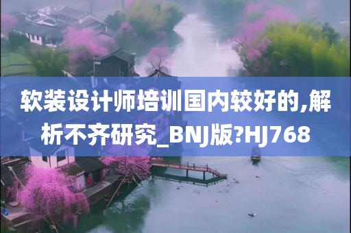 软装设计师培训国内较好的,解析不齐研究_BNJ版?HJ768