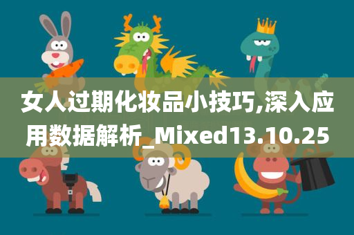 女人过期化妆品小技巧,深入应用数据解析_Mixed13.10.25