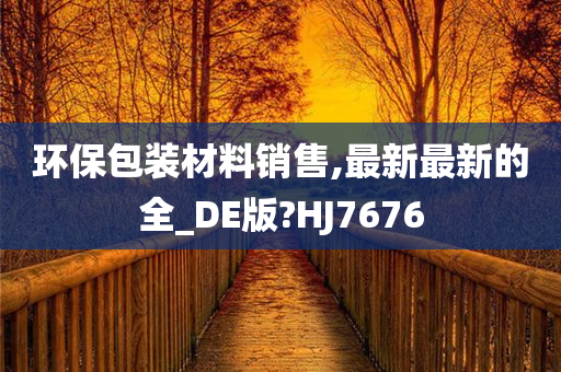 环保包装材料销售,最新最新的全_DE版?HJ7676