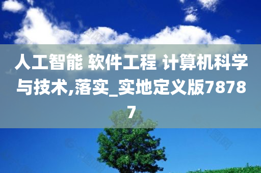 人工智能 软件工程 计算机科学与技术,落实_实地定义版78787