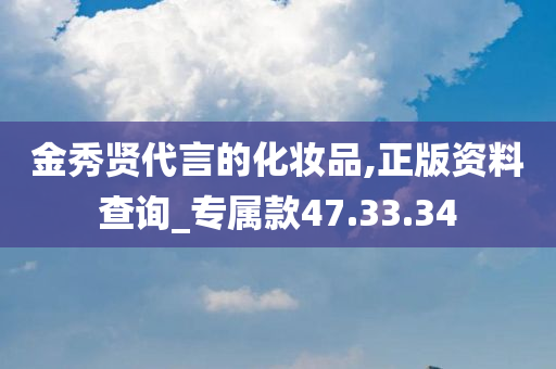 金秀贤代言的化妆品,正版资料查询_专属款47.33.34