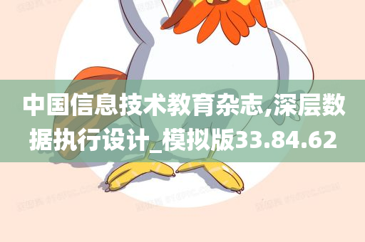 中国信息技术教育杂志,深层数据执行设计_模拟版33.84.62