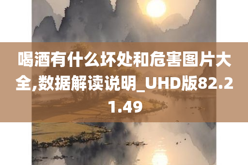 喝酒有什么坏处和危害图片大全,数据解读说明_UHD版82.21.49