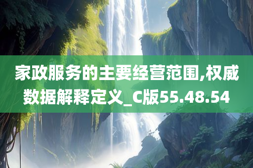 家政服务的主要经营范围,权威数据解释定义_C版55.48.54