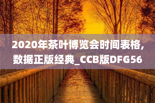 2020年茶叶博览会时间表格,数据正版经典_CCB版DFG56