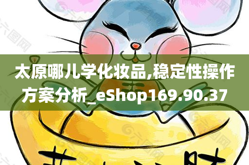 太原哪儿学化妆品,稳定性操作方案分析_eShop169.90.37